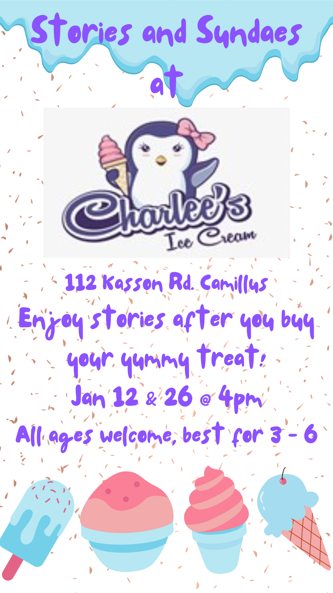 Stories and Sundaes
at
Charlee's Ice Cream
112 Kasson Rd. Camillus
Enjoy stories after you buy your yummy treat!
Jan 12 & 26 @ 4pm
All ages welcome, best for 3 - 6